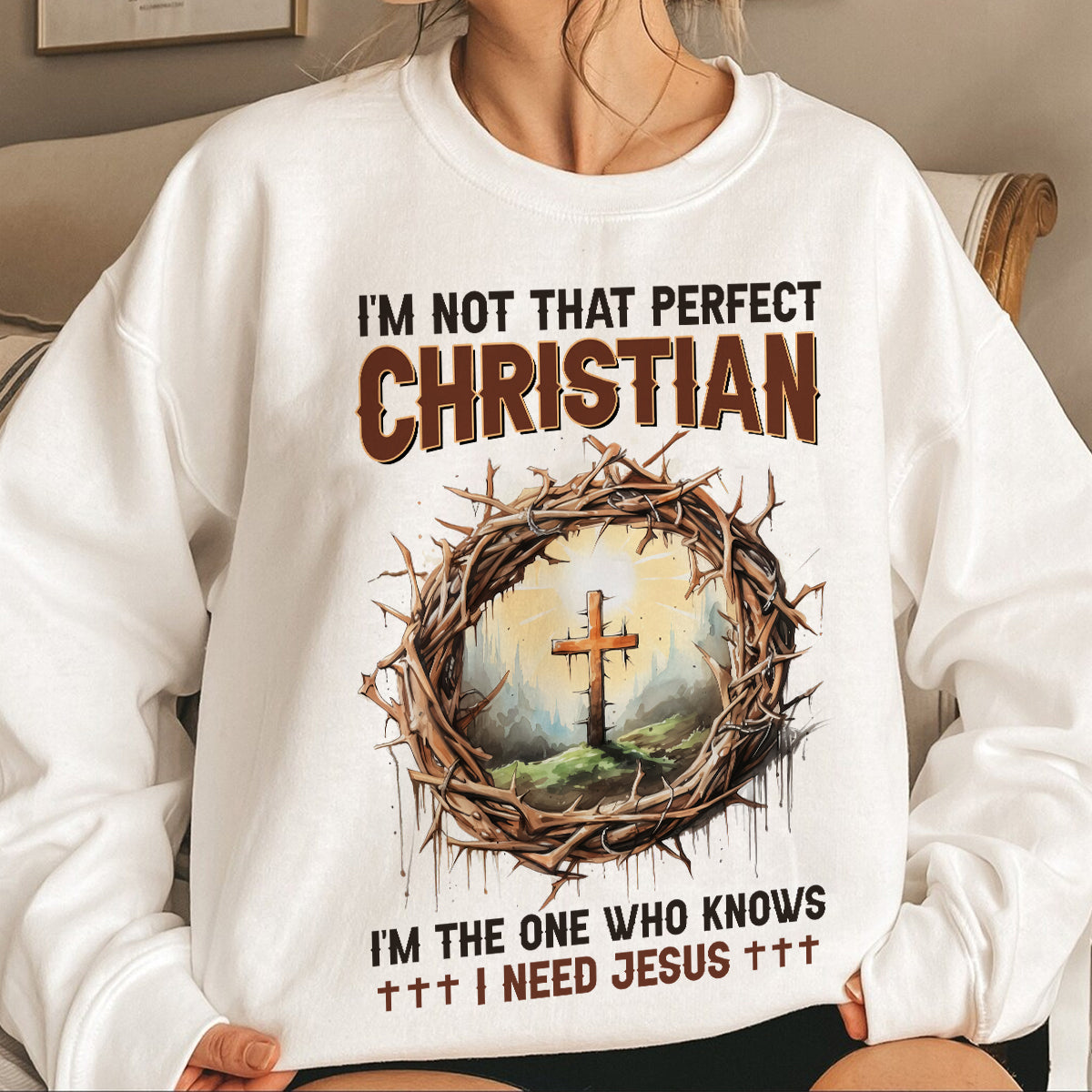 Teesdily | God Cross Thorns Shirt, I'm Not That Perfect Christian I'm The One I Need Jesus, Unisex Tshirt Hoodie Sweatshirt Mug