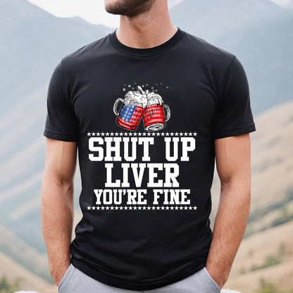 Teesdily | Shut Up Liver You're Fine Beer Mens Shirt Happy 4Th Of July Sweatshirt Hoodie Mug Funny Drinking Tee Independence Day Party Apparel