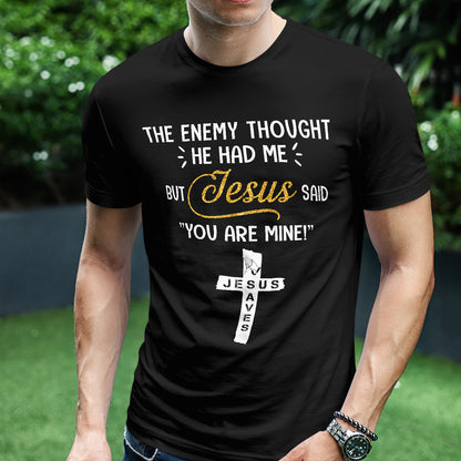 Teesdily | Jesus Cross Art Shirt, The Enemy Thought He Had Me But Jesus Said You Are Mine Tee, Jesus Lovers Gifts, Christian Shirt