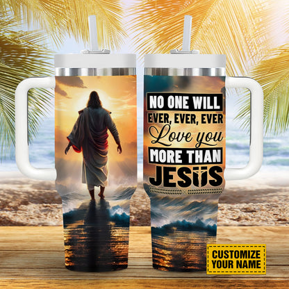 Teesdily | Customized Jesus Christ Insulated Tumbler No One Will Ever Ever Love You More Than Jesus 40oz Tumbler Jesus Believer Gifts