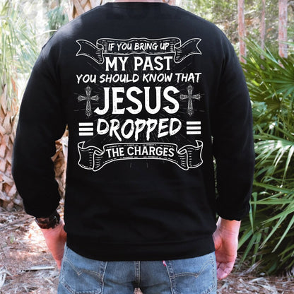 Teesdily | Jesus Shirt Back Design, If You Bring Up My Past You Know That Jesus Dropped The Charges Sweatshirt Hoodie Mug, Jesus Lovers Gifts