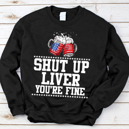 Teesdily | Shut Up Liver You're Fine Beer Mens Shirt Happy 4Th Of July Sweatshirt Hoodie Mug Funny Drinking Tee Independence Day Party Apparel