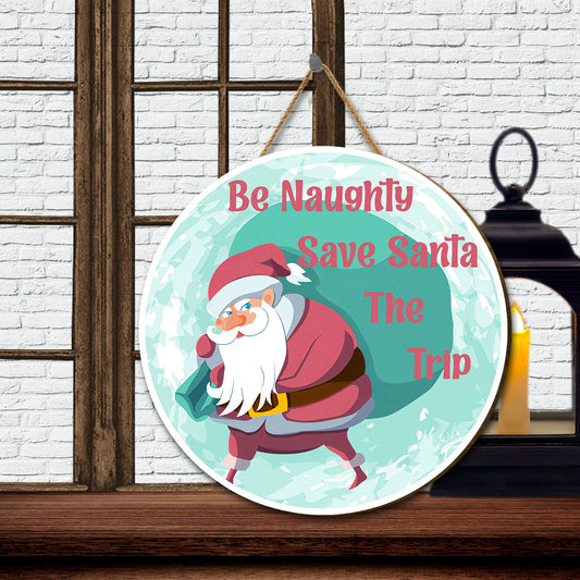 Teesdily | Customized Funny Santa Claus Quote Merry Christmas Door Wood Sign Be Naughty Save Santa The Trip Home Decor