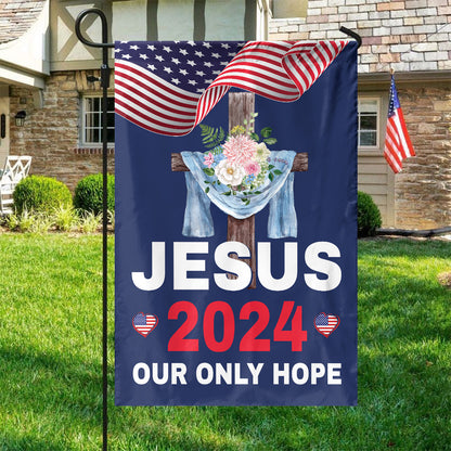 Teesdily | Jesus 2024 Our Only Hope Garden Flag, Christ Cross Flower American Flag, God Patriotic House Flag, Outdoor Yard Decor, Jesus Lovers Gift