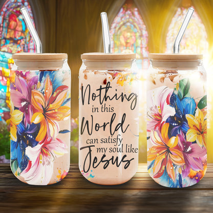 Teesdily | Colorful Flower Frosted Can, Nothing In This World Can Satisfy My Soul Like Jesus Bible Verse Glass Can, Gift For God Believers