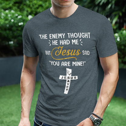 Teesdily | Jesus Cross Art Shirt, The Enemy Thought He Had Me But Jesus Said You Are Mine Tee, Jesus Lovers Gifts, Christian Shirt