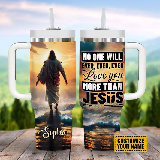 Teesdily | Customized Jesus Christ Insulated Tumbler No One Will Ever Ever Love You More Than Jesus 40oz Tumbler Jesus Believer Gifts