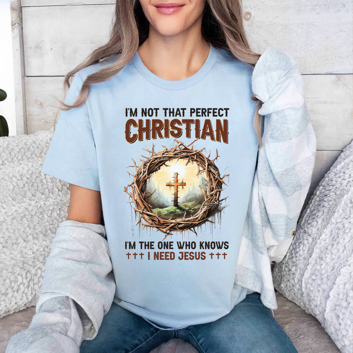 Teesdily | God Cross Thorns Shirt, I'm Not That Perfect Christian I'm The One I Need Jesus, Unisex Tshirt Hoodie Sweatshirt Mug