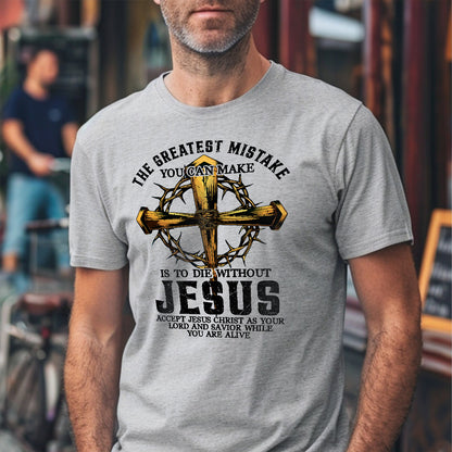 Teesdily | Jesus Cross Crown Light Shirt, The Greatest Mistake You Can Make Is To Die Without Jesus Unisex Tee Hoodie Sweatshirt Mug, Jesus Lovers Gifts