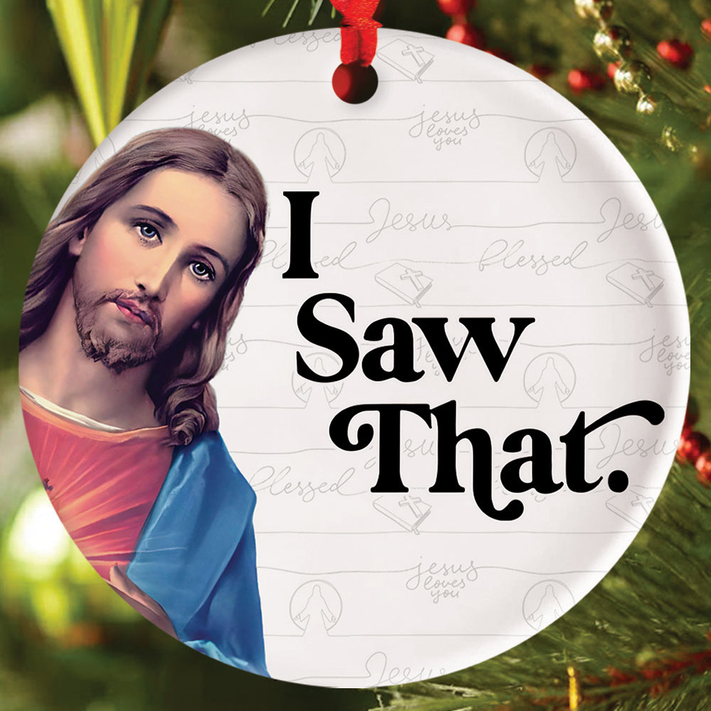 Teesdily | Jesus Christ Ornament, I Saw That Jesus Ceramic Ornament, Christmas Gift, Jesus Lover Gift, Xmas Gift