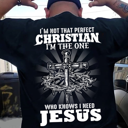 Teesdily | I'm Not That Perfect Christian I'm The One Who Knows I Need Jesus Classic T-shirt, Christ Cross Sweatshirt Gift Dad